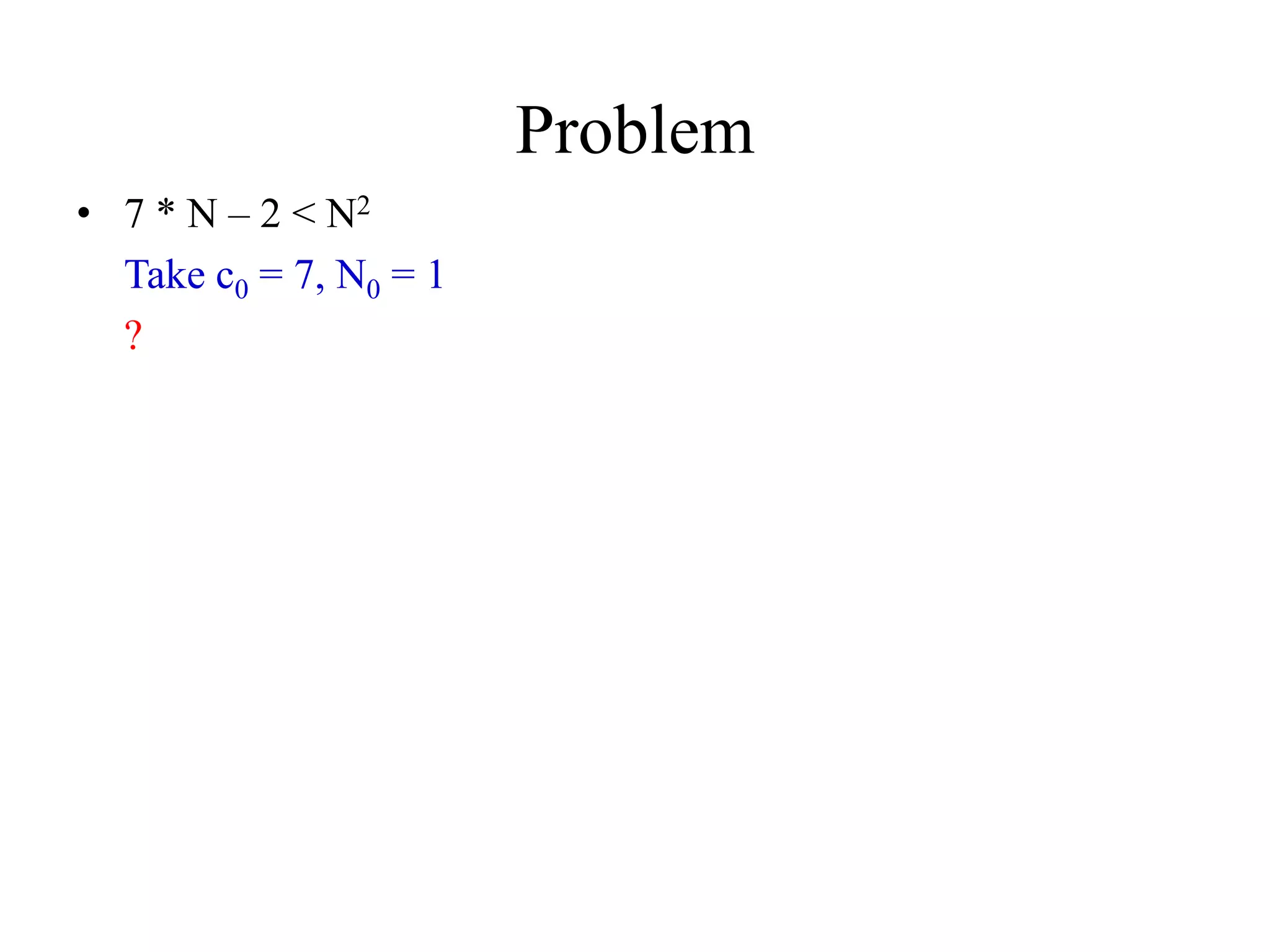 Problem
• 7 * N – 2 < N2
Take c0 = 7, N0 = 1
?
 
