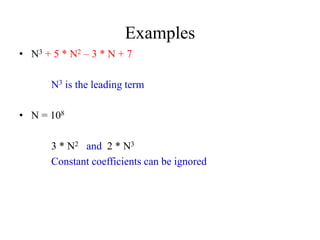 Examples
• N3 + 5 * N2 – 3 * N + 7
N3 is the leading term
• N = 108
3 * N2 and 2 * N3
Constant coefficients can be ignored
 