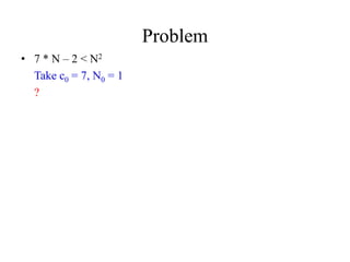 Problem
• 7 * N – 2 < N2
Take c0 = 7, N0 = 1
?
 