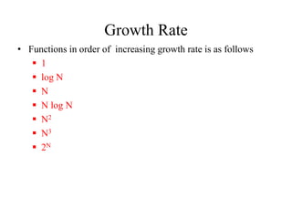 Growth Rate
• Functions in order of increasing growth rate is as follows
 1
 log N
 N
 N log N
 N2
 N3
 2N
 