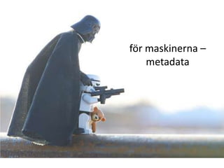 för maskinerna –
metadata

 