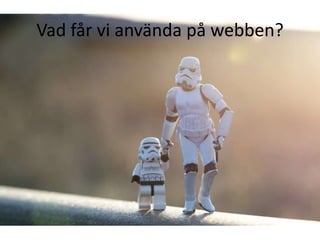 Vad får vi använda på webben?

 