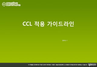 CCL 적용 가이드라인

         2010. 1
 