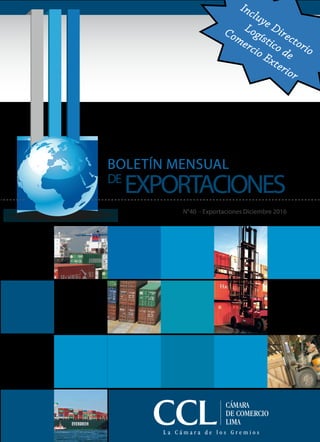 N°40 - Exportaciones Diciembre 2016
BOLETÍN MENSUAL
DE
EXPORTACIONES
Incluye Directorio
Logístico de
Comercio Exterior
 