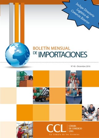 N° 40 - Diciembre 2016
BOLETÍN MENSUAL
DE
IMPORTACIONES
Incluye Directorio
Logístico de
Comercio Exterior
 