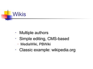 Multiple authors Simple editing, CMS-based MediaWiki, PBWiki Classic example: wikipedia.org Wikis 