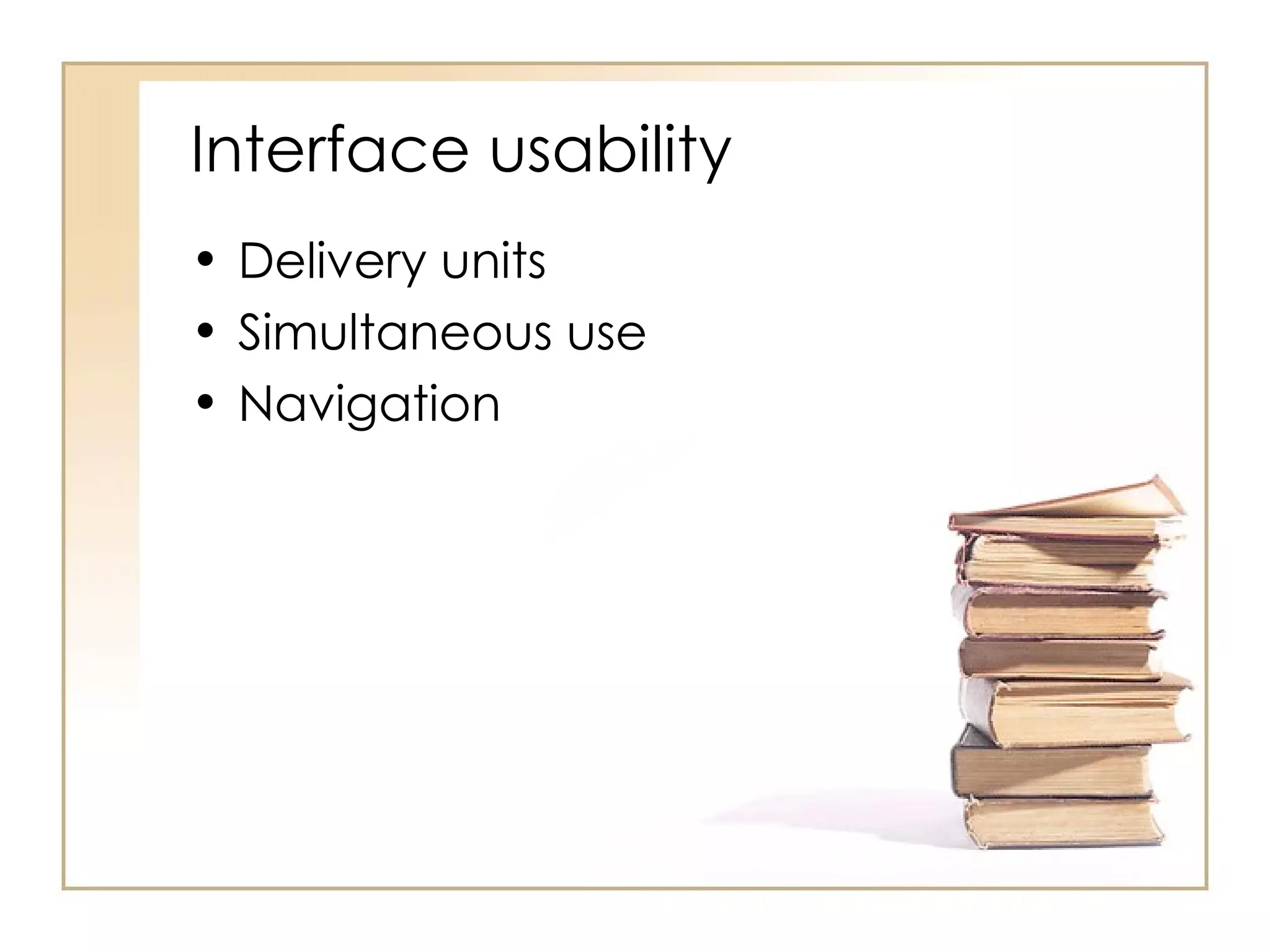 Interface usability Delivery units Simultaneous use Navigation 
