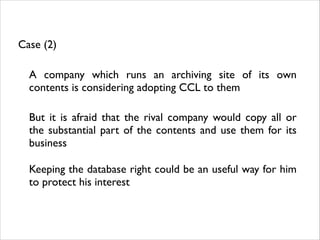 key points
(1) the producer of database can be a different
entity from the copyright holders of the subject
matter
(2) the subject matters can be either copyrightable
or not
(3) the license applied to the subject matter does
not extend to the database itself.

 