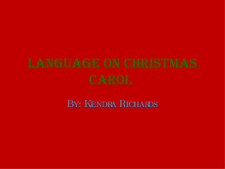 Language on Christmas Carol  By: Kendra Richards 