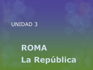 UNIDAD 3
ROMA
La República
 