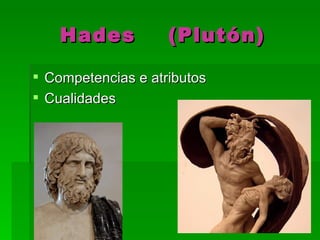 Hades           (Plutón)

 Competencias e atributos
 Cualidades
 
