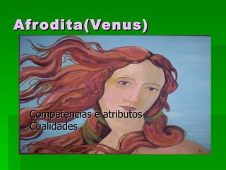 Afr odita(Venus)




 Competencias e atributos
 Cualidades
 