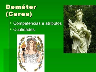 Deméter
(Cer es)
  Competencias e atributos
  Cualidades
 