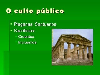 O culto público

  Plegarias: Santuarios
  Sacrificios:
    Cruentos
    Incruentos
 