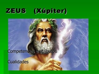 ZEUS         (Xúpiter)

  Competencias e atributos
  Cualidades



Competencias e atributos

Cualidades
 
