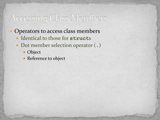  Operators to access class members
 Identical to those for structs
 Dot member selection operator (.)
 Object
 Reference to object
 