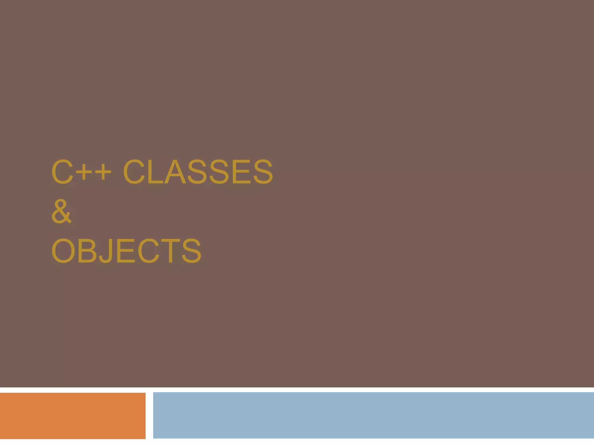 C++ CLASSES
&
OBJECTS
 