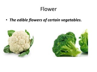 Flower
• The edible flowers of certain vegetables.
 