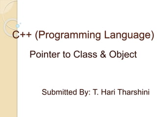 C++ (Programming Language)
Submitted By: T. Hari Tharshini
Pointer to Class & Object
 