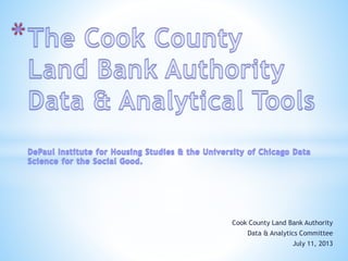 Cook County Land Bank Authority
Data & Analytics Committee
July 11, 2013
 
