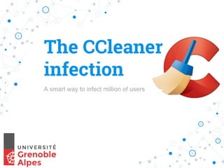The CCleaner
infection
A smart way to infect million of users
 