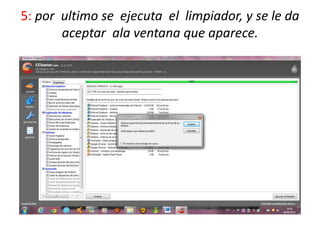 5: por ultimo se ejecuta el limpiador, y se le da
       aceptar ala ventana que aparece.
 