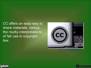 CC  offers an easy way to share materials, versus the murky interpretations of fair use in  c opyright law.  openDemo c ra c y  cba http://flickr.com/photos/opendemocracy/542303769/ 