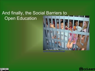 And finally, the So c ial Barriers to  Open Edu c ation Judy Baxter  cbna http://flickr.com/photos/judybaxter/501511984/ 