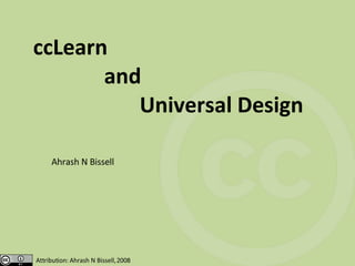 ccLearn  and  Universal Design Ahrash N Bissell Attribution: Ahrash N Bissell, 2008 