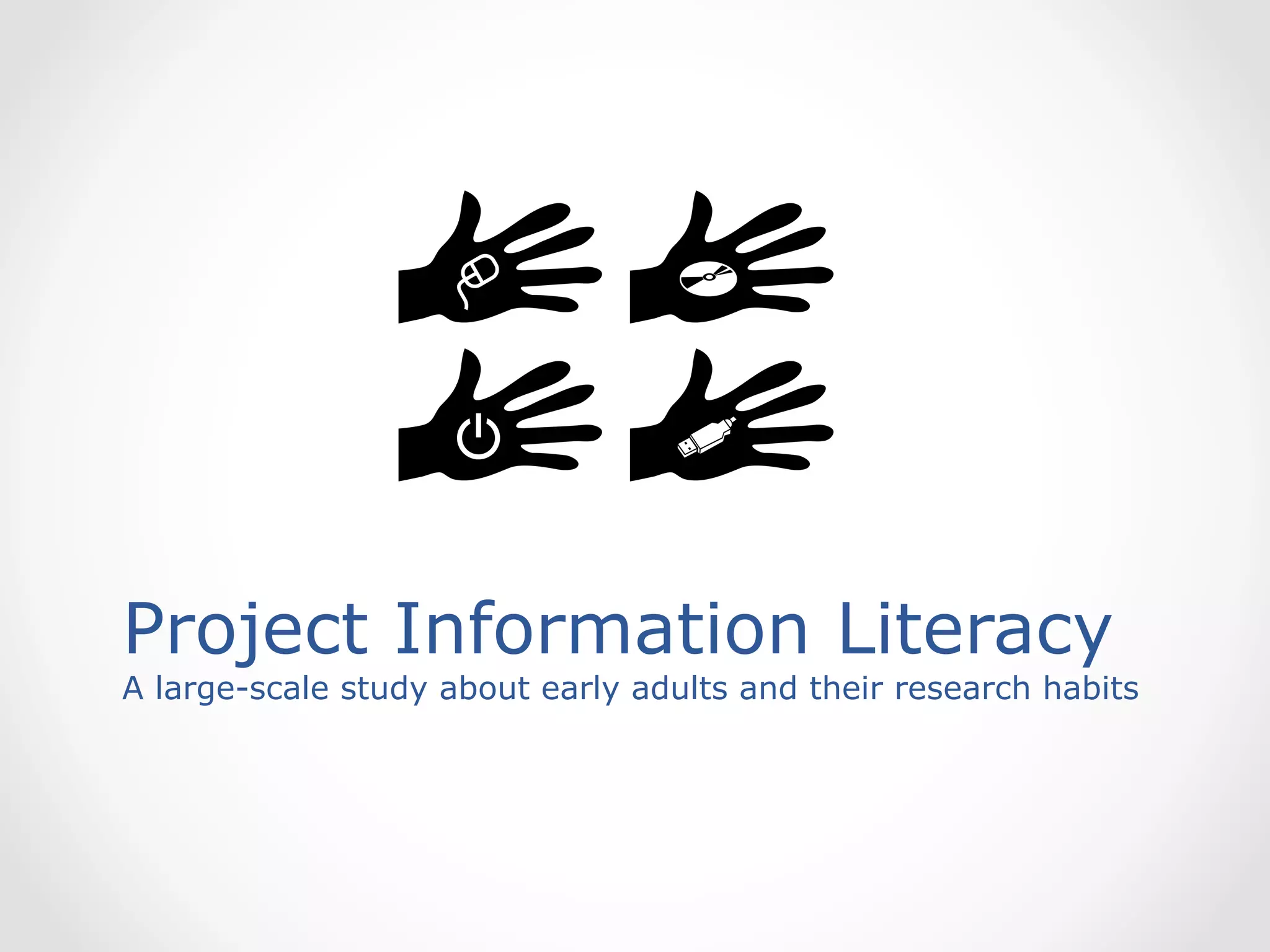 Project Information Literacy
A large-scale study about early adults and their research habits
 