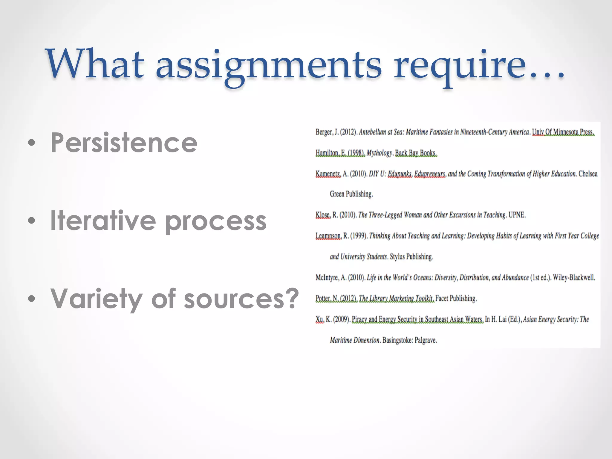 What  assignments  require…	
•  Persistence
•  Iterative process
•  Variety of sources?
 