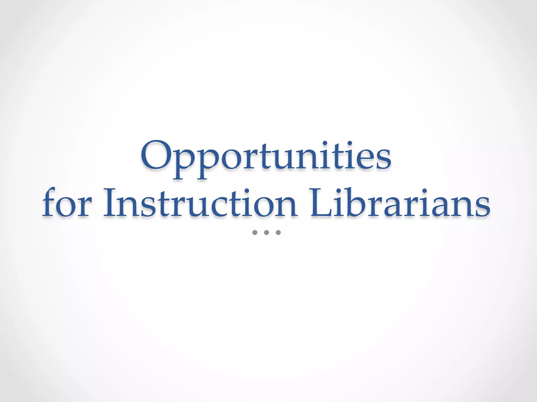 Opportunities  
for  Instruction  Librarians	
 