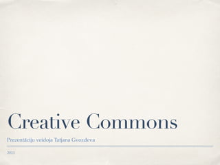 2015
Creative Commons
Prezentāciju veidoja Tatjana Gvozdeva
 
