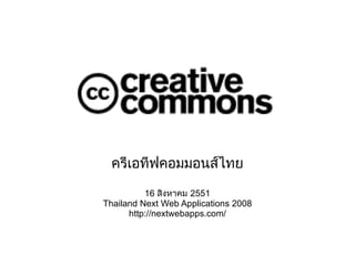 ครีเอทีฟคอมมอนส์ไทย 16  สิงหาคม  2551 Thailand Next Web Applications 2008 http://nextwebapps.com/ 