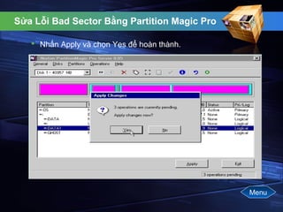 Sửa Lỗi Bad Sector Bằng Partition Magic Pro
 Nhấn Apply và chọn Yes để hoàn thành.
Menu
 