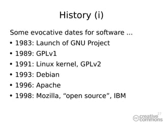 History (i) <ul><li>Some evocative dates for software ... </li></ul><ul><li>1983: Launch of GNU Project </li></ul><ul><li>...