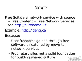 Next? <ul><li>Free Software network service with source + Free Content = Free Network Services  see   http://autonomo.us <...
