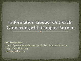 Nicole Greenland Library Systems Administrator/Faculty Development Librarian Holy Names University [email_address] 