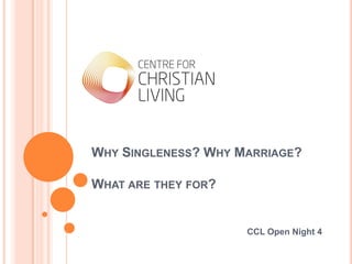 Why Singleness? Why Marriage?What are they for? CCL Open Night 4 