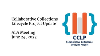 Collaborative Collections
Lifecycle Project Update
ALA Meeting
June 24, 2023
Charleston Conference, November 2, 2022
 