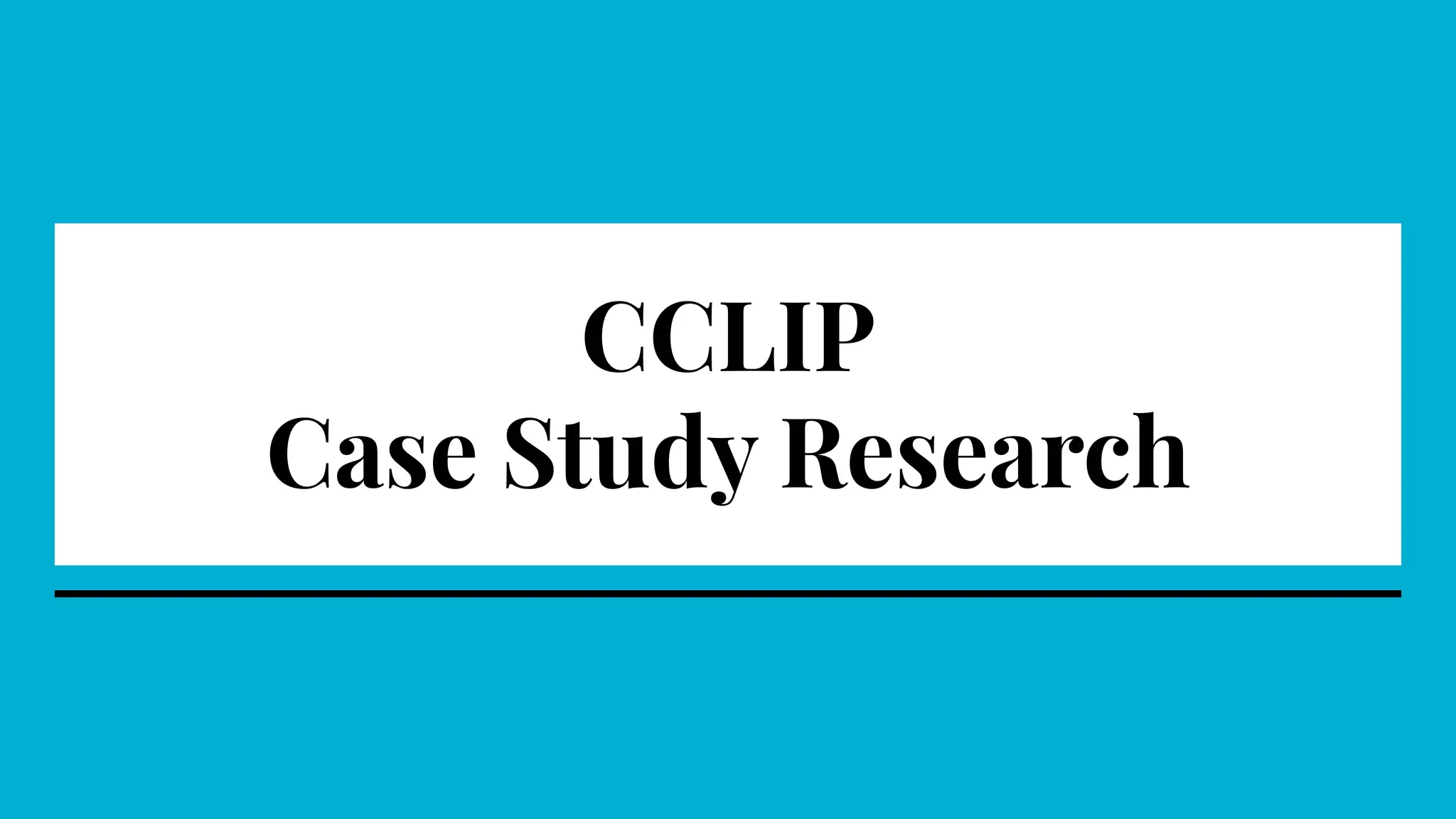 CCLIP
Case Study Research
 