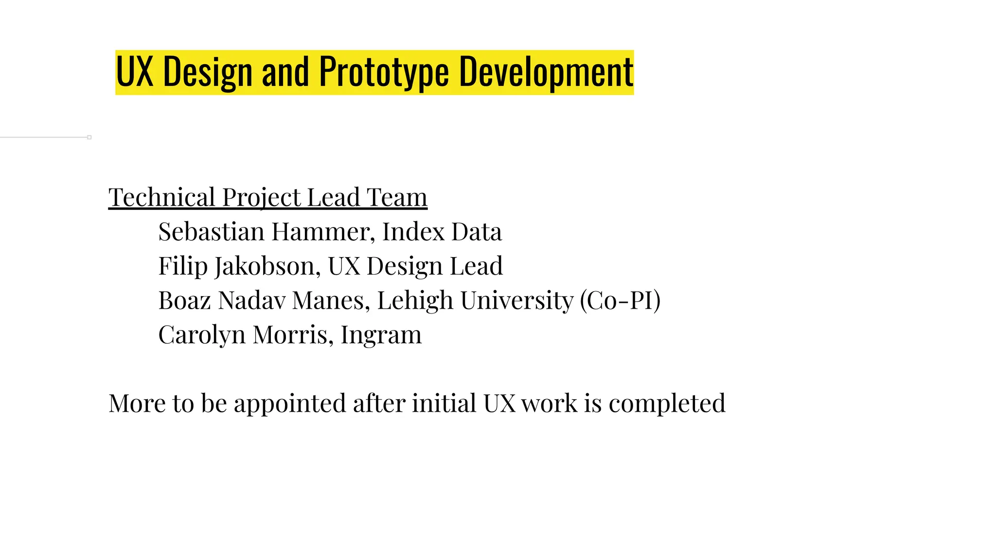 UX Design and Prototype Development
Technical Project Lead Team
Sebastian Hammer, Index Data
Filip Jakobson, UX Design Lead
Boaz Nadav Manes, Lehigh University (Co-PI)
Carolyn Morris, Ingram
More to be appointed after initial UX work is completed
 