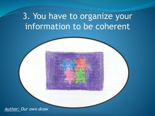 3. You have to organize your
information to be coherent

Author: Our own draw

 