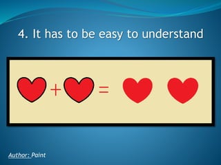 4. It has to be easy to understand

Author: Paint

 