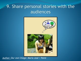 9. Share personal stories with the
audiences

Author: Our own image: María José / Paint

 