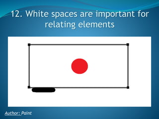 12. White spaces are important for
relating elements

Author: Paint

 