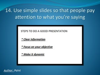 14. Use simple slides so that people pay
attention to what you’re saying

Author: Paint

 