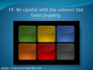 19. Be careful with the colours! Use
them properly

Author: imagenessincopyright.com

 