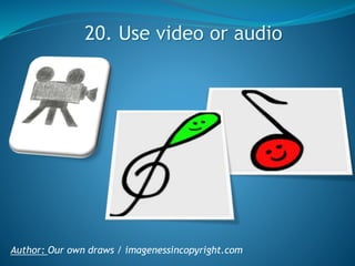 20. Use video or audio

Author: Our own draws / imagenessincopyright.com

 