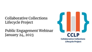 Collaborative Collections
Lifecycle Project
Public Engagement Webinar
January 24, 2023
Charleston Conference, November 2, 2022
 